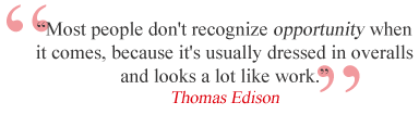 Thomas Edison: Most people don't recognize opportunity when it comes, because it's usually dressed in overalls and looks a lot like work.